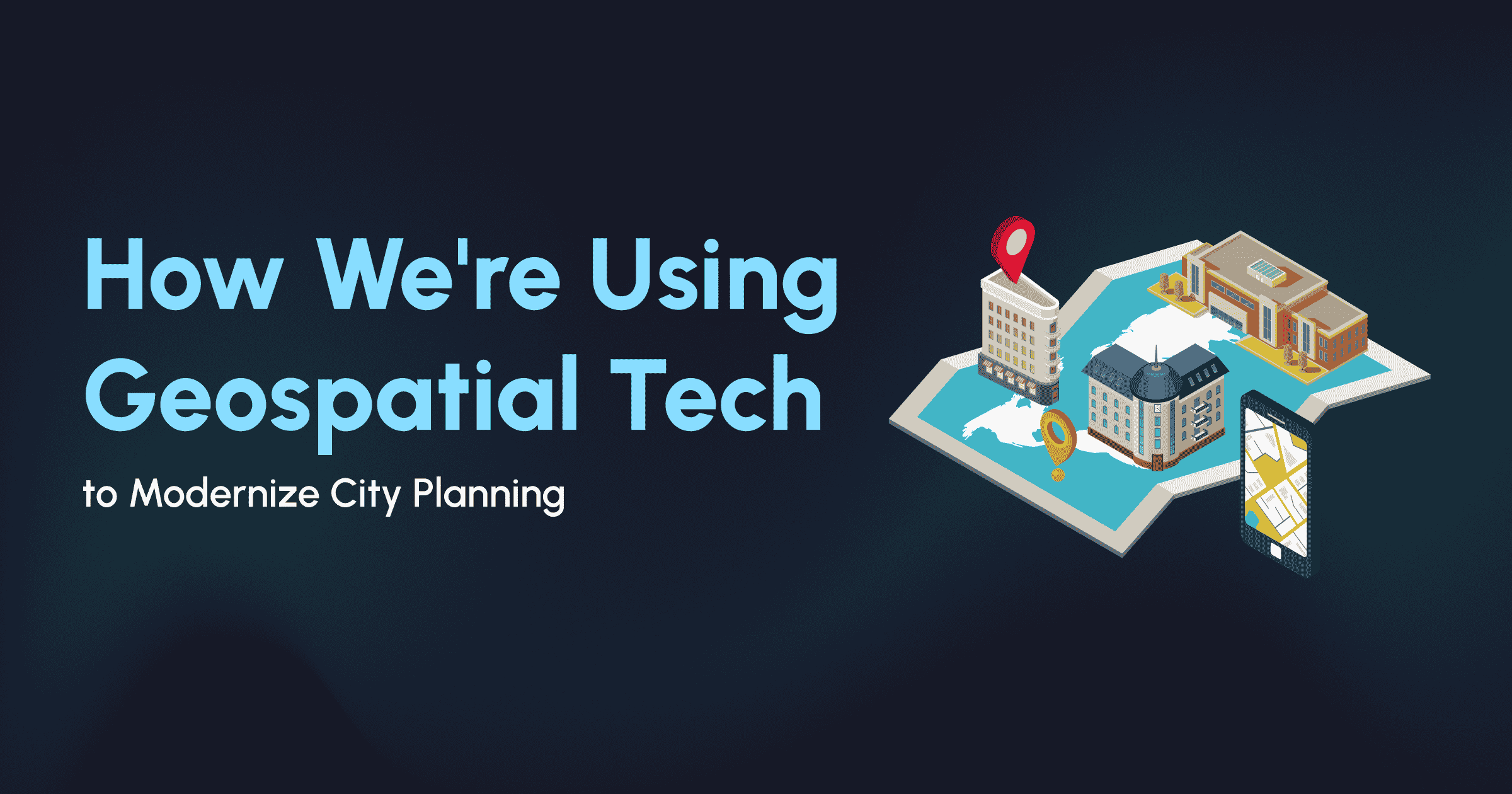 How We’re Using Geospatial Tech to Modernize City Planning