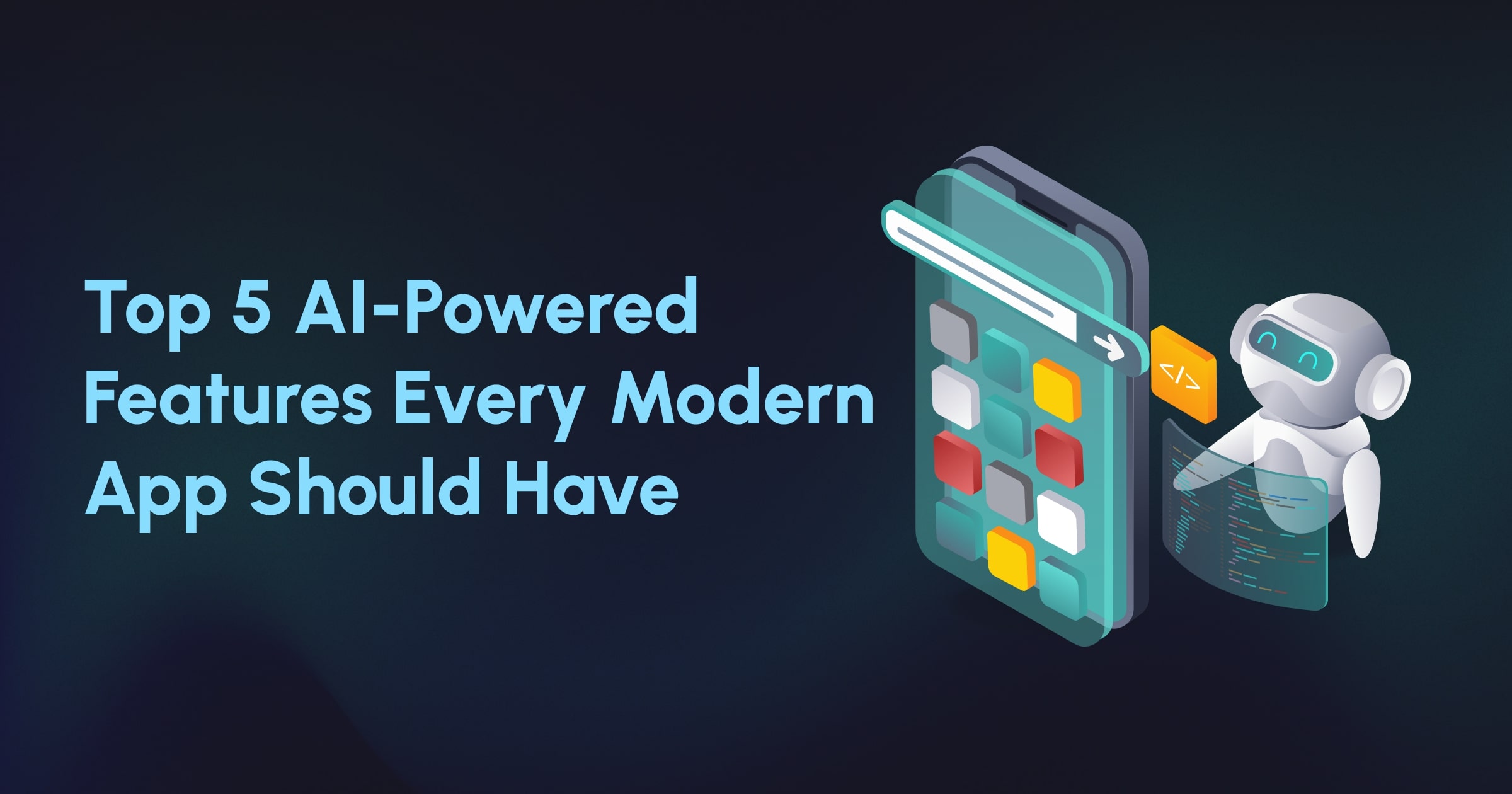 Top 5 AI-Driven Features Every Modern App Should Have in 2025